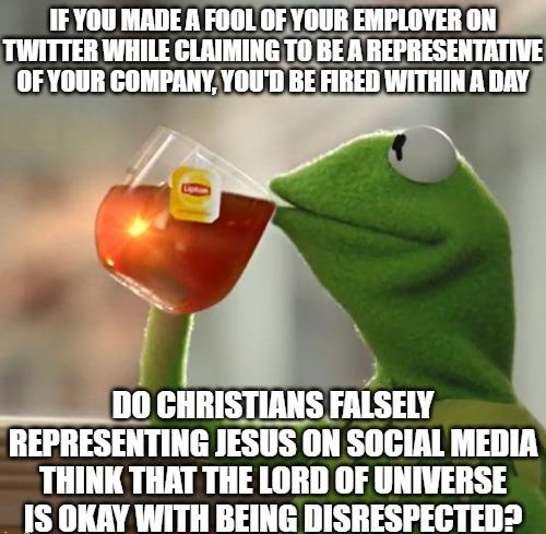 g DO CHRISTIANS FALSELY REPRESENTING JESUS ON SOGIAL MEDIA THINK THAT THE LORD OF UNIVERSE IS OKAY WITH BEING DISRESPECTED