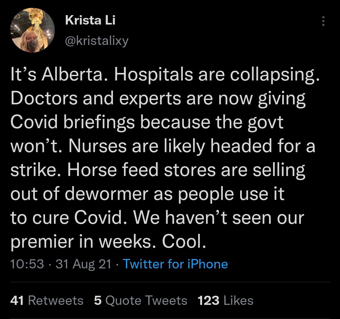 Krista Li IGIH 1Y Its Alberta Hospitals are collapsing Doctors and experts are now giving Covid briefings because the govt o0l S NV IETISRE TSR GCIA A ST Te To B o g strike Horse feed stores are selling o0 o M EWVo 000 I T E N o1To o N VET N1 to cure Covid We havent seen our premier in weeks Cool LORSICIRNCH W NUT 02k RN VYN u T o o ad Vo 1 41 Retweets 5 Quote Tweets 123 Likes