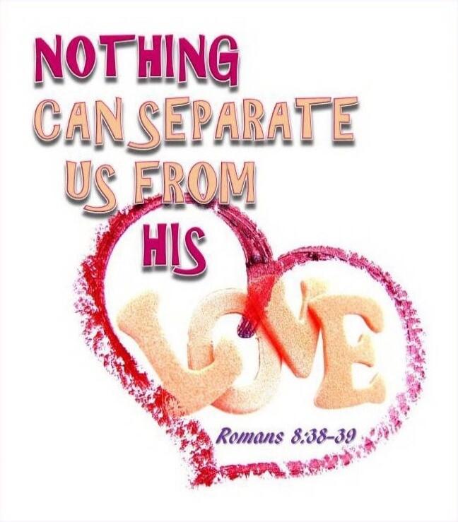 NOTHING CAN SEPARATE US FROM HIS LOVE Romans 8:38-39