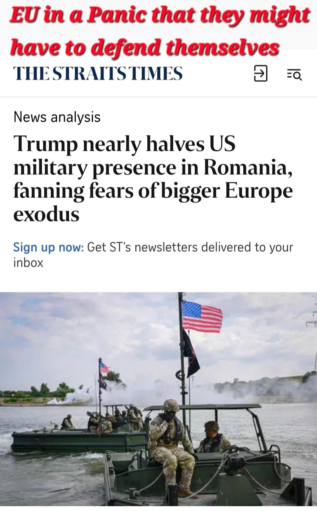 EU in a Panic that they might have to defend themselves THE STRAITS TIMES News analysis Trump nearly halves US military presence in Romania, fanning fears of bigger Europe exodus Sign up now: Get ST's newsletters delivered to your inbox