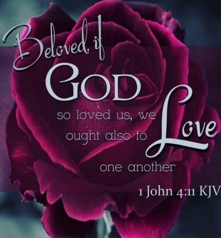 Beloved if GOD so loved us, we ought also to love one another 1 John 4:11 KJV