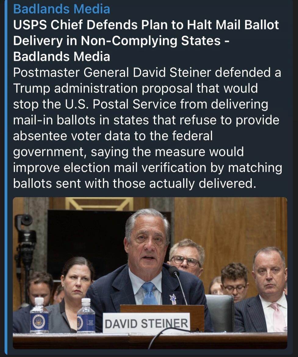 Badlands Media. USPS Chief Defends Plan to Halt Mail Ballot Delivery in Non-Complying States - Badlands Media. Postmaster General David Steiner defended a Trump administration proposal that would stop the U.S. Postal Service from delivering mail-in ballots in states that refuse to provide absentee voter data to the federal government, saying the me