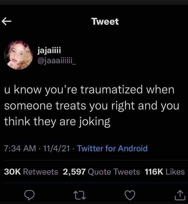 Tweet JEIEN IEEETTITN u know youre traumatized when someone treats you right and you LG GEVETCH ORI 734 AM 11421 Twitter for Android o QREEET O Kot T Ol CR LT G RIEH Tl V