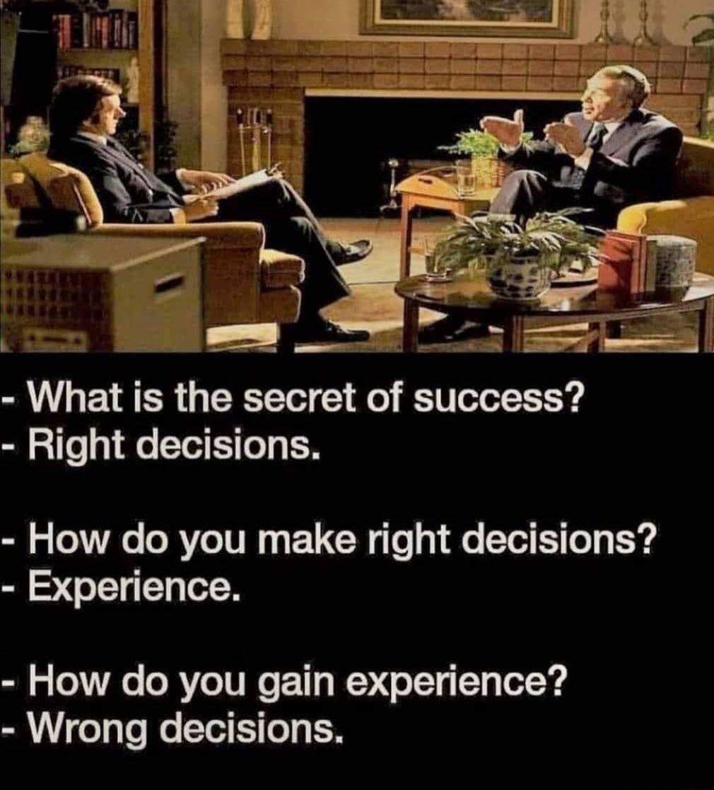 What is the secret of success Right decisions How do you make right decisions Experience How do you gain experience Wrong decisions