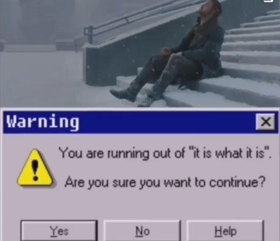 You are running out of it is what it is Are you sure you want to continue Yes No Help