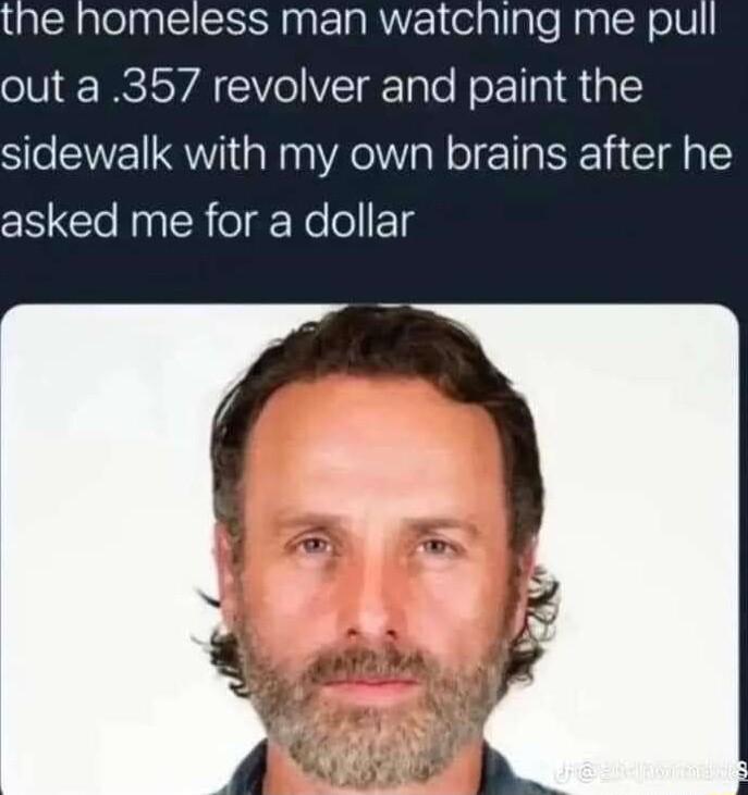 the homeless man watching me pul oVl IRCISVA Vo I aTo No 1 pl p sidewalk with my own brains after he asked me for a dollar