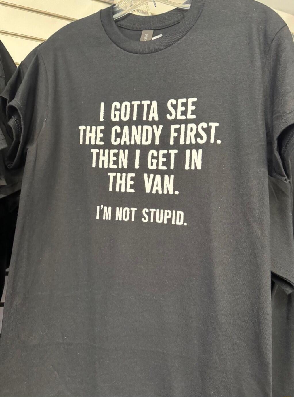 I GOTTA SEE THE CANDY FIRST. THEN I GET IN THE VAN. I'M NOT STUPID.