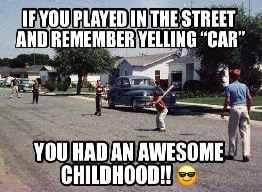IF YOU PLAYED IN THE STREET AND REMEMBER YELLING 