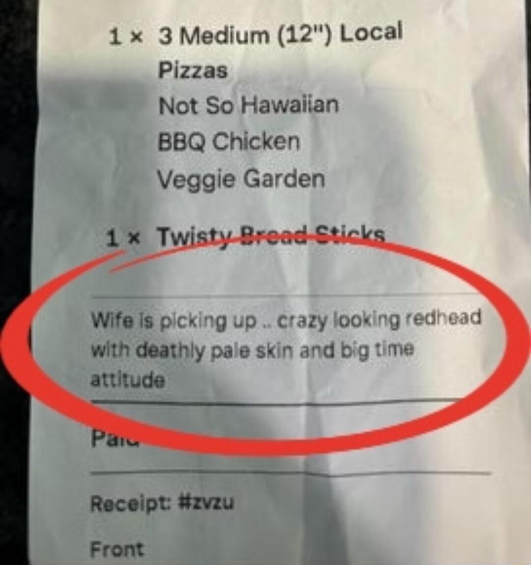 1 x 3 Medium 12 Local Pizzas Not So Hawaiian BBQ Chicken Veggie Garden Wife s picking up crazy looking redne with deathly pale skin and big time attitude