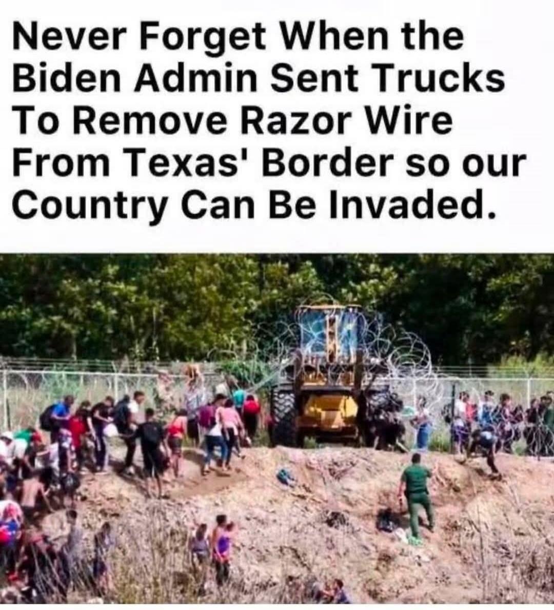 Never Forget When the Biden Admin Sent Trucks To Remove Razor Wire From Texas' Border so our Country Can Be Invaded.