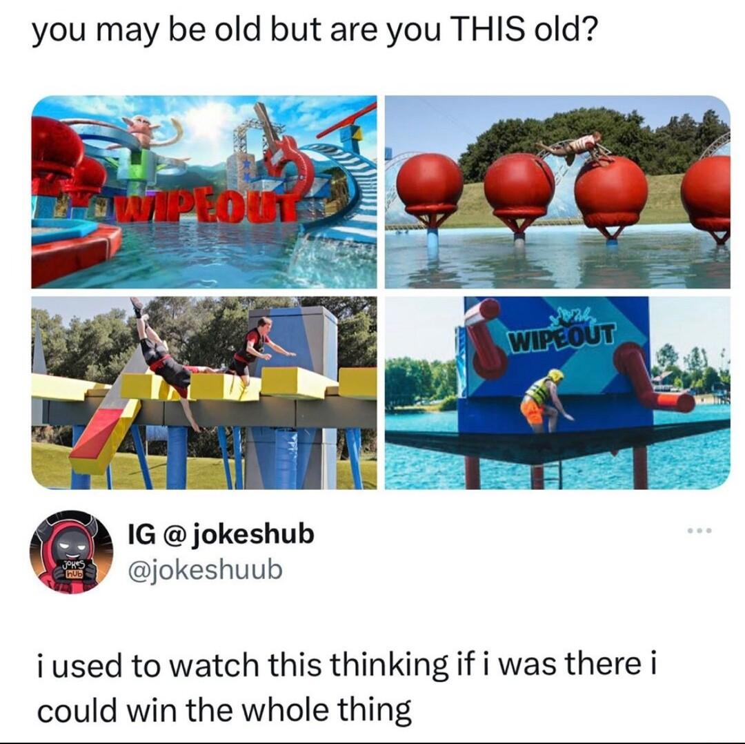 you may be old but are you THIS old 1G jokeshub jokeshuub i used to watch this thinking if i was there i could win the whole thing