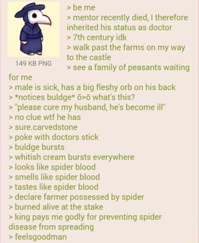 be me mentor recently died therefore inherited his status as doctor 7th century idk walk past the farms on my way to the castle WUIKBENG S euea family of peasants waiting for me male is sick has a big fleshy orb on his back notices buldge 56 whats this please cure my husband hes become ill no clue wtf he has surecarvedstone poke with doctors stick buldge bursts whitish cream bursts everywhere look