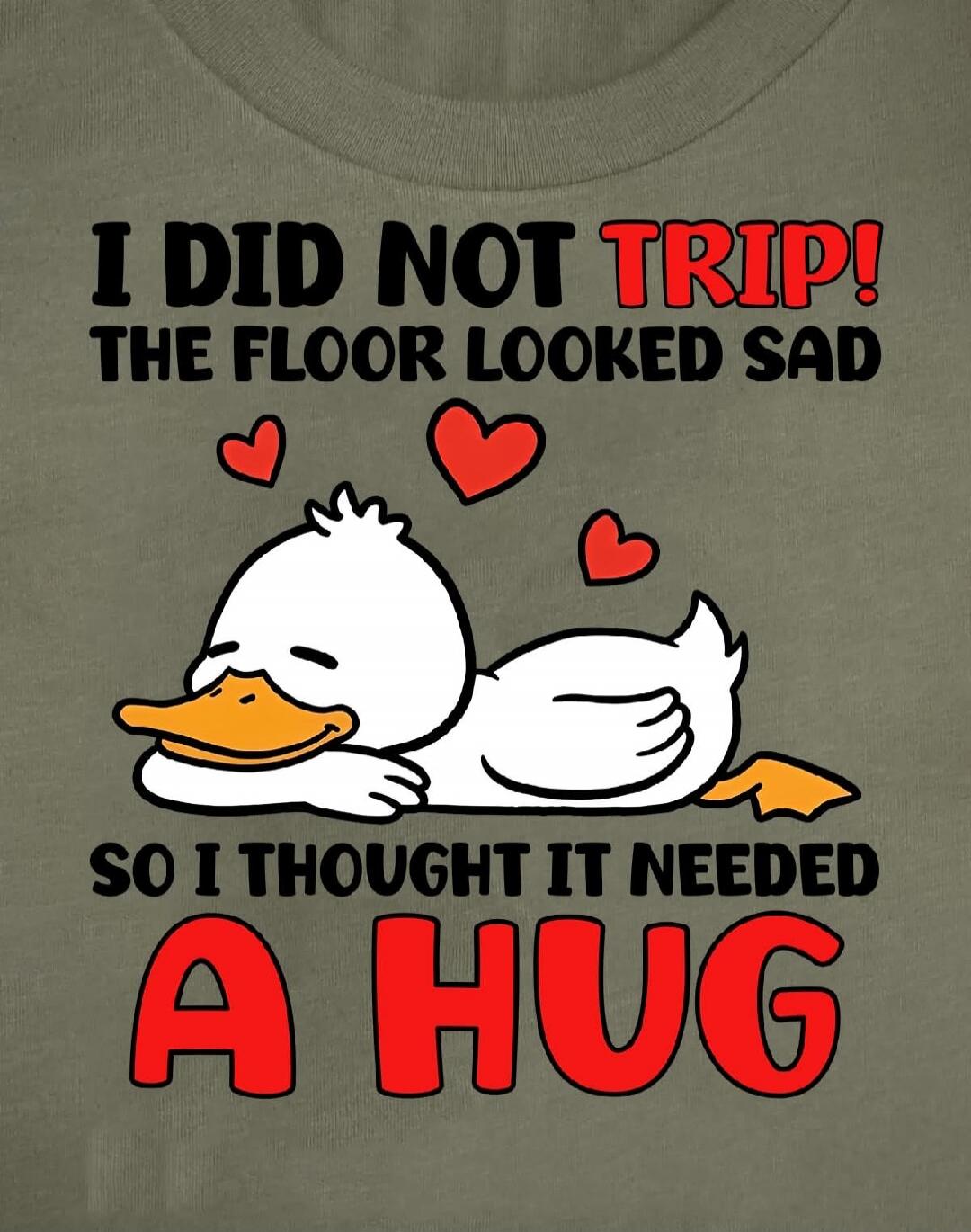 I DID NOT TRIP! THE FLOOR LOOKED SAD SO I THOUGHT IT NEEDED A HUG