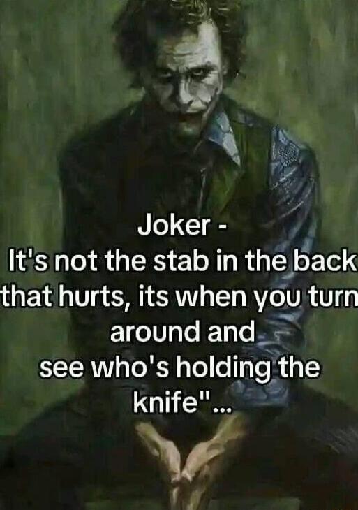 Joker Its not the stab in theack 0P 1l V 3 RN T VIO TVR V around and see whos holdlng the knife W