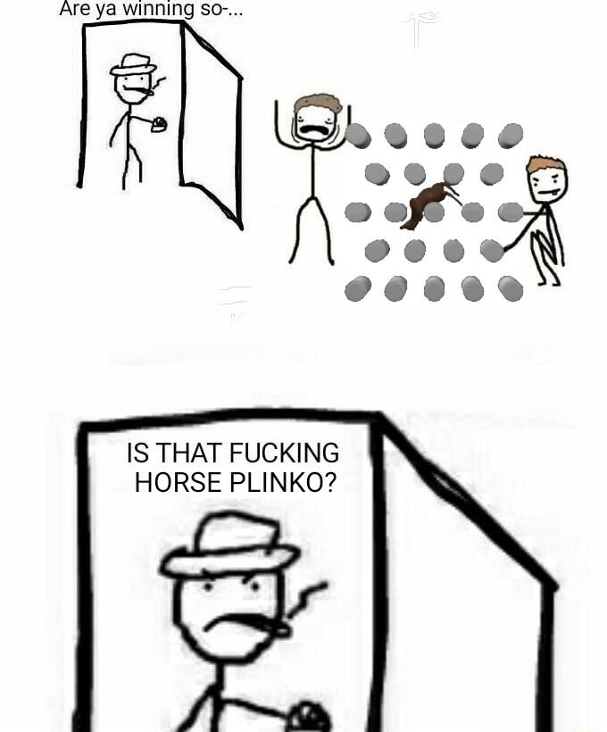 IS THAT FUCKING HORSE PLINKO