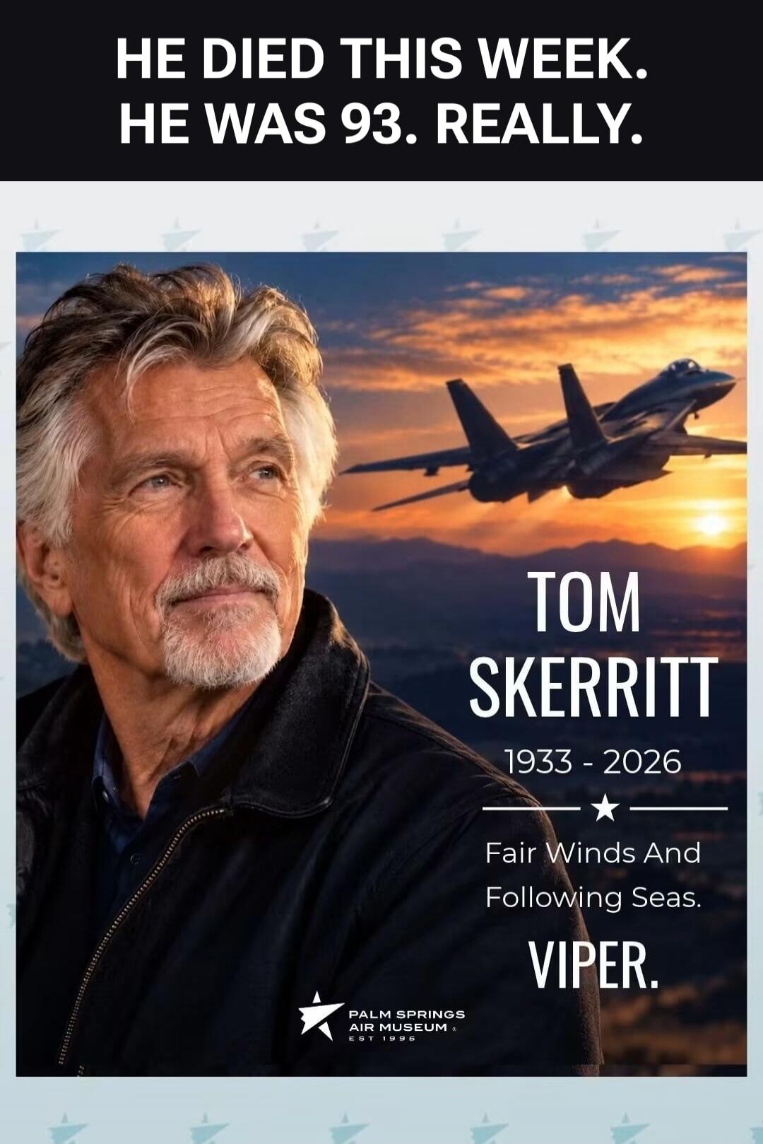 HE DIED THIS WEEK. HE WAS 93. REALLY. TOM SKERRITT 1933 - 2026 Fair Winds And Following Seas. VIPER. PALM SPRINGS AIR MUSEUM EST 1996