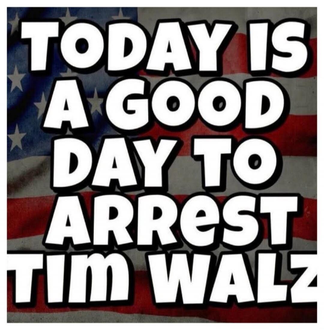 TODAY IS A GOOD DAY TO ARREST TIM WALZ