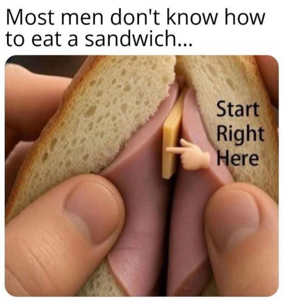 Most men don't know how to eat a sandwich... Start Right Here