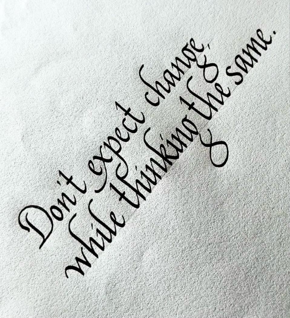 Don't expect change while thinking the same.