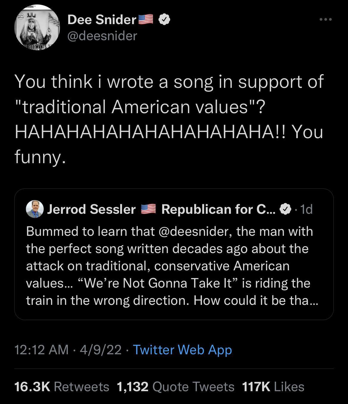 Dee Snider GLEEELIETS You think i wrote a song in support of traditional American values HAHAHAHAHAHAHAHAHAHAL You funny Jerrod Sessler 2 Republican for C 1d Bummed to lear that deesnider the man with the perfect song written decades ago about the attack on traditional conservative American values Were Not Gonna Take It is riding the train in the wrong direction How could it be tha 1212 AM 4922 Tw
