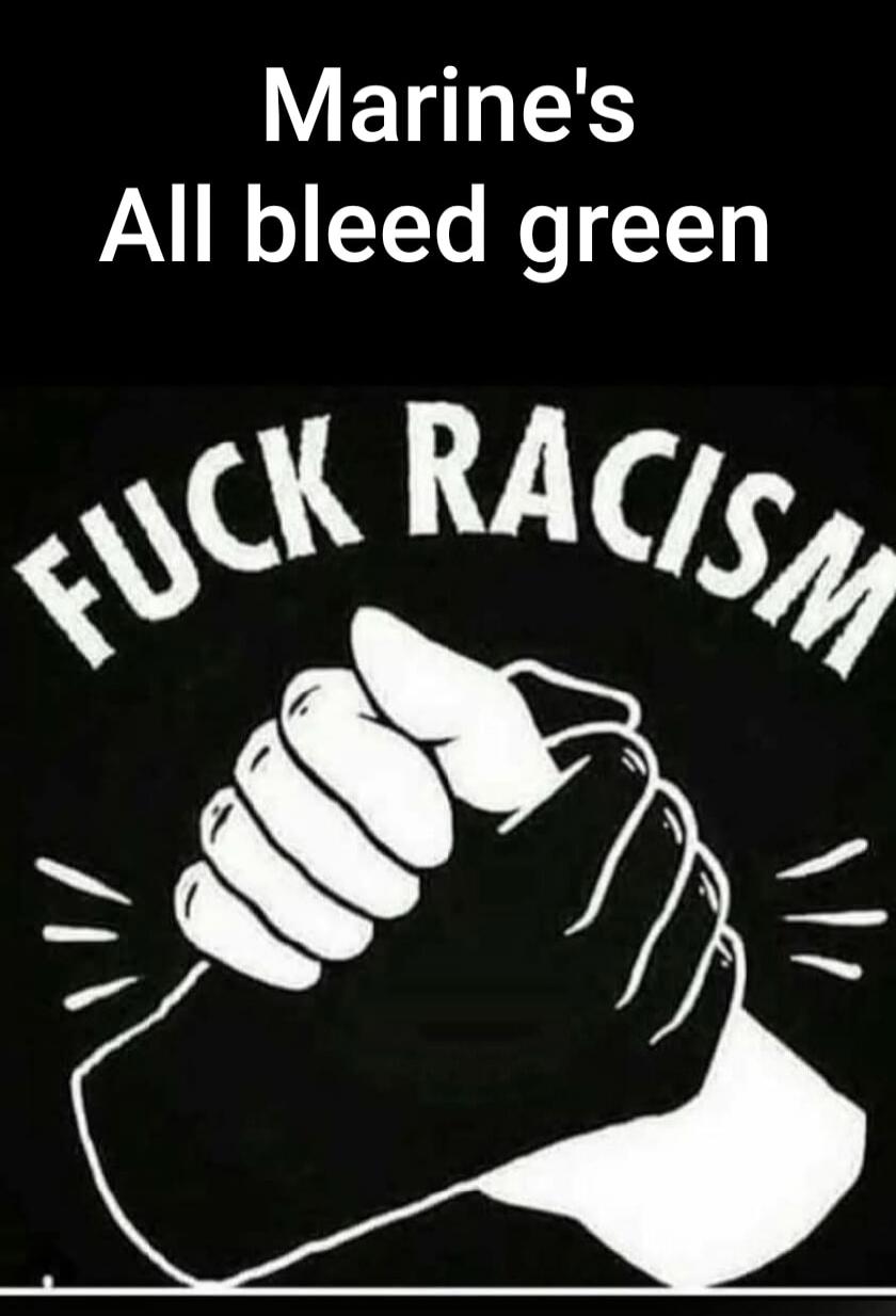 Marine's All bleed green FUCK RACISM