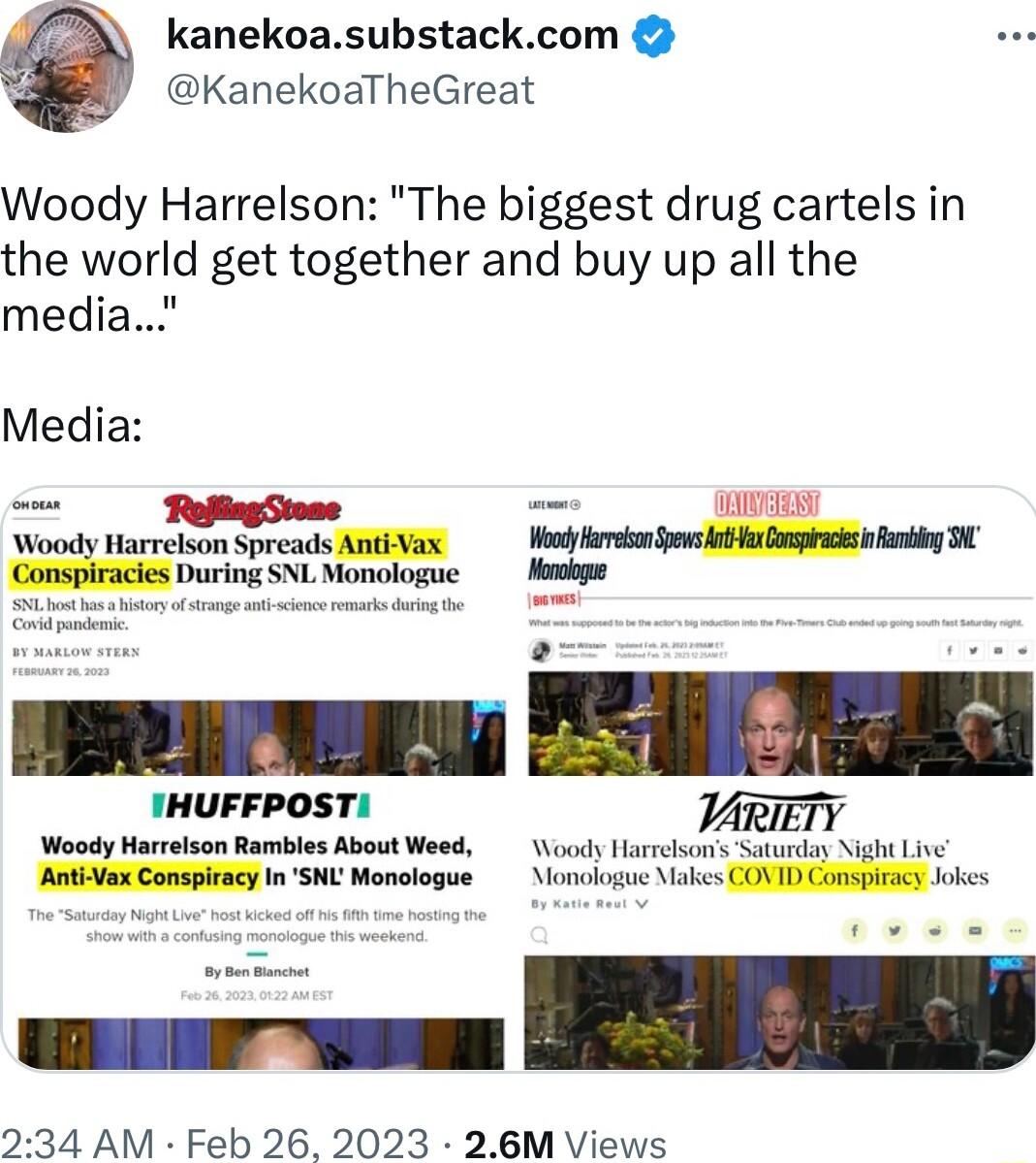 kanekoasubstackcom KanekoaTheGreat Woody Harrelson The biggest drug cartels in the world get together and buy up all the media 234 AM Feb 26 2023 26M Views
