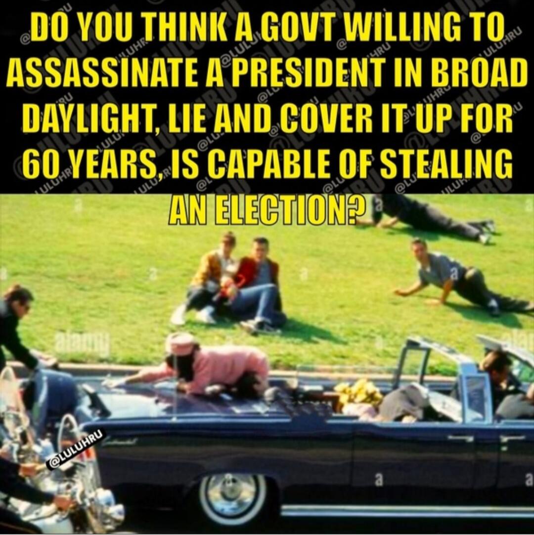 DO YOU THINK A GOVT WILLING TO ASSASSINATE A PRESIDENT IN BROAD DAYLIGHT, LIE AND COVER IT UP FOR 60 YEARS, IS CAPABLE OF STEALING AN ELECTION?