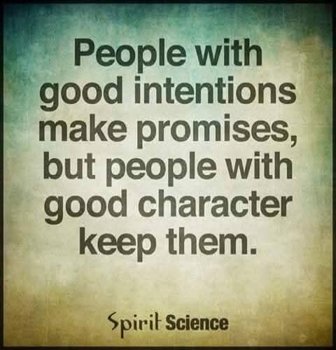 People with good intentions make promises, but people with good character keep them.