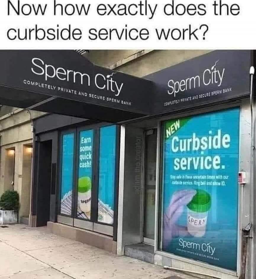 Now how exactly does the curbside service work? Sperm City. COMPLETELY PRIVATE AND SECURE SPERM BANK. NEW curbside service. Earn some quick cash! Sperm City