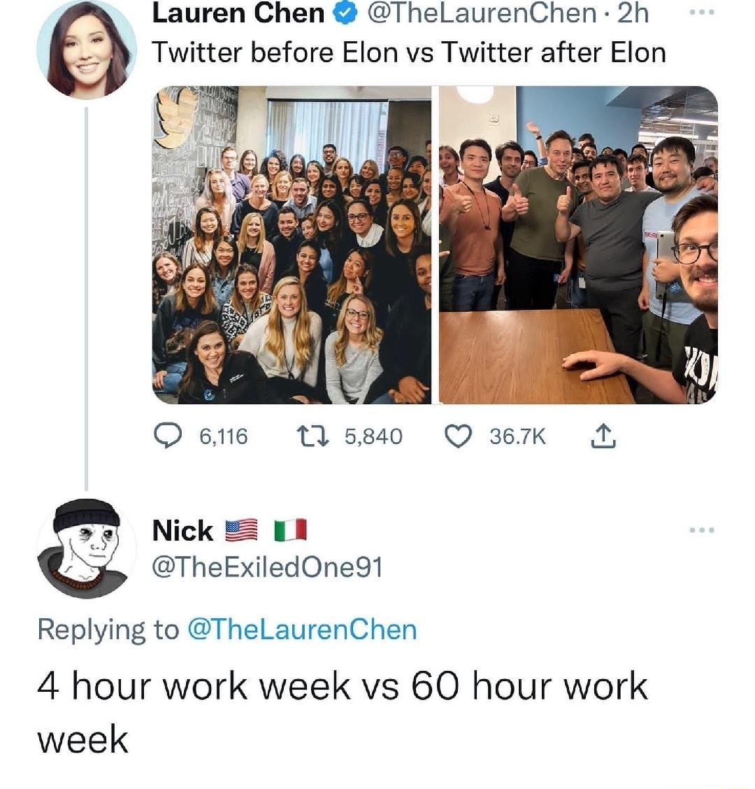 Lauren Chen ThelLaurenChen 2h Twitter before Elon vs Twitter after Elon Qeie tisso Q wK A TheExiledOne91 Replying to TheLaurenChen 4 hour work week vs 60 hour work week