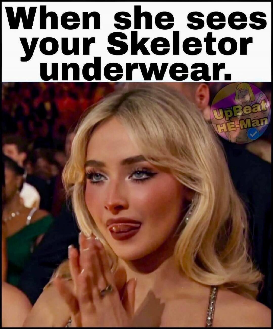 When she sees your Skeleton underwear.