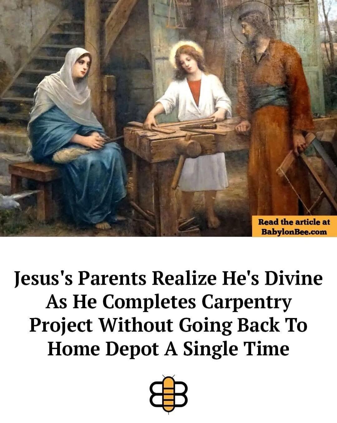 Read the article at BabylonBee.com Jesus's Parents Realize He's Divine As He Completes Carpentry Project Without Going Back To Home Depot A Single Time