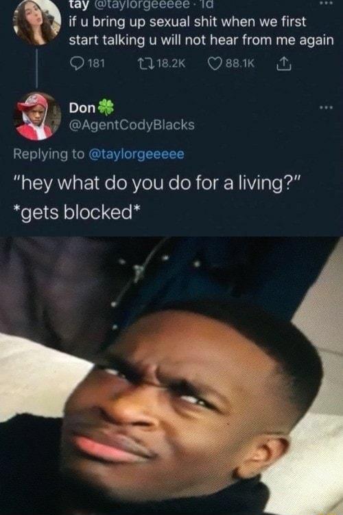 Wy laylorgeeeee 10 if u bring up sexual shit when we first start talking u will not hear from me again 181 sk Qssik b Don SELF AgentCodyBlacks Replying to taylorgeeeee BaCYAY aFe1e RVeINe el W Vale el gets blocked