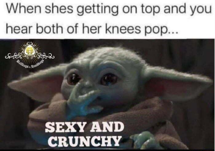 When shes getting on top and you hear both of her knees pop feaa SEXY AND CRUNCHY