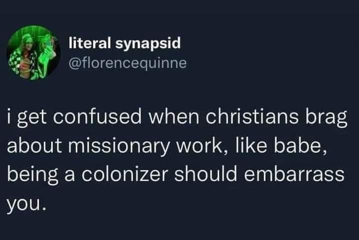 HEEISTERET florencequinne i get confused when christians brag about missionary work like babe being a colonizer should embarrass you
