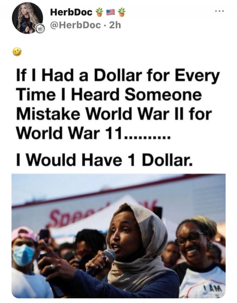 If I Had a Dollar for Every Time I Heard Someone Mistake World War II for World War 11......... I Would Have 1 Dollar.