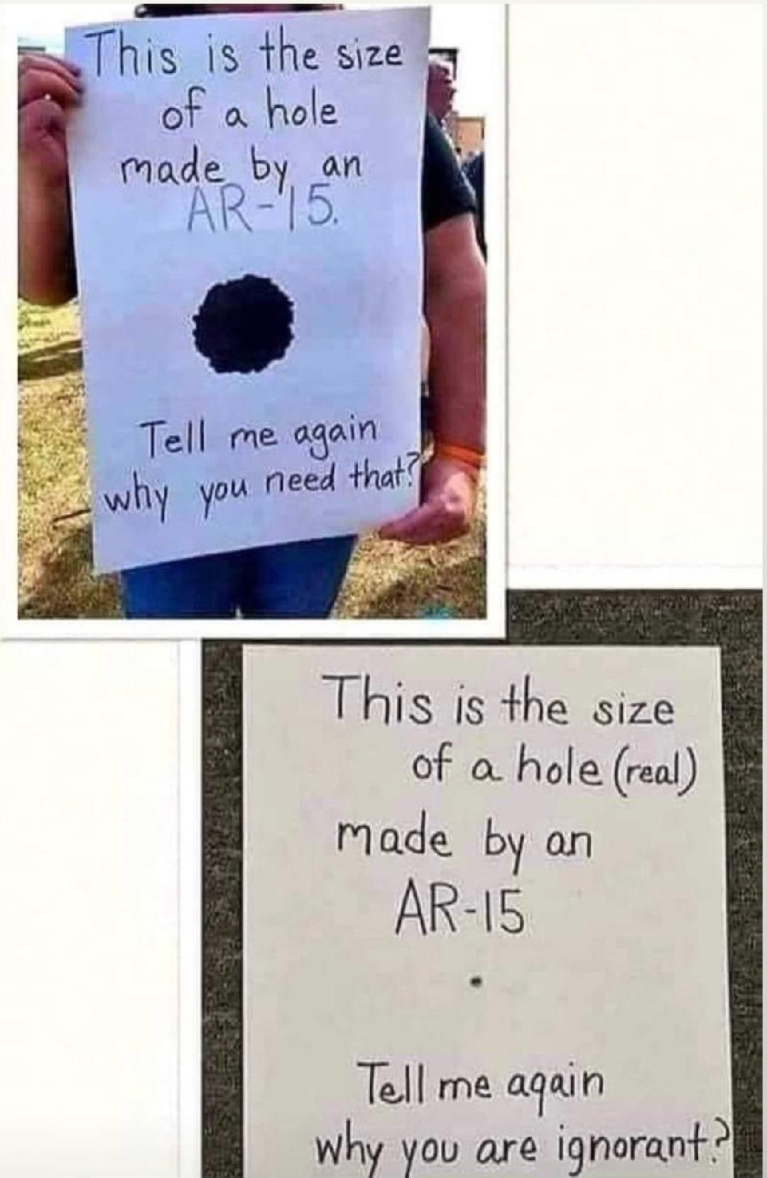 T his is the size 1 This is the size OF o holereal Made by an AR 15 Tell me again why you are ighorant