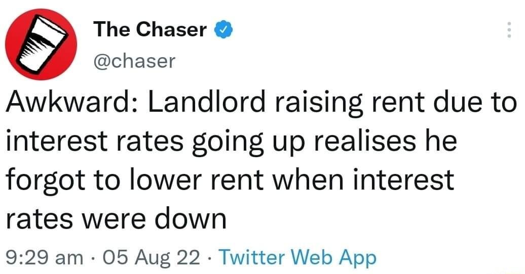 e The Chaser chaser Awkward Landlord raising rent due to interest rates going up realises he forgot to lower rent when interest rates were down 929 am 05 Aug 22 Twitter Web App