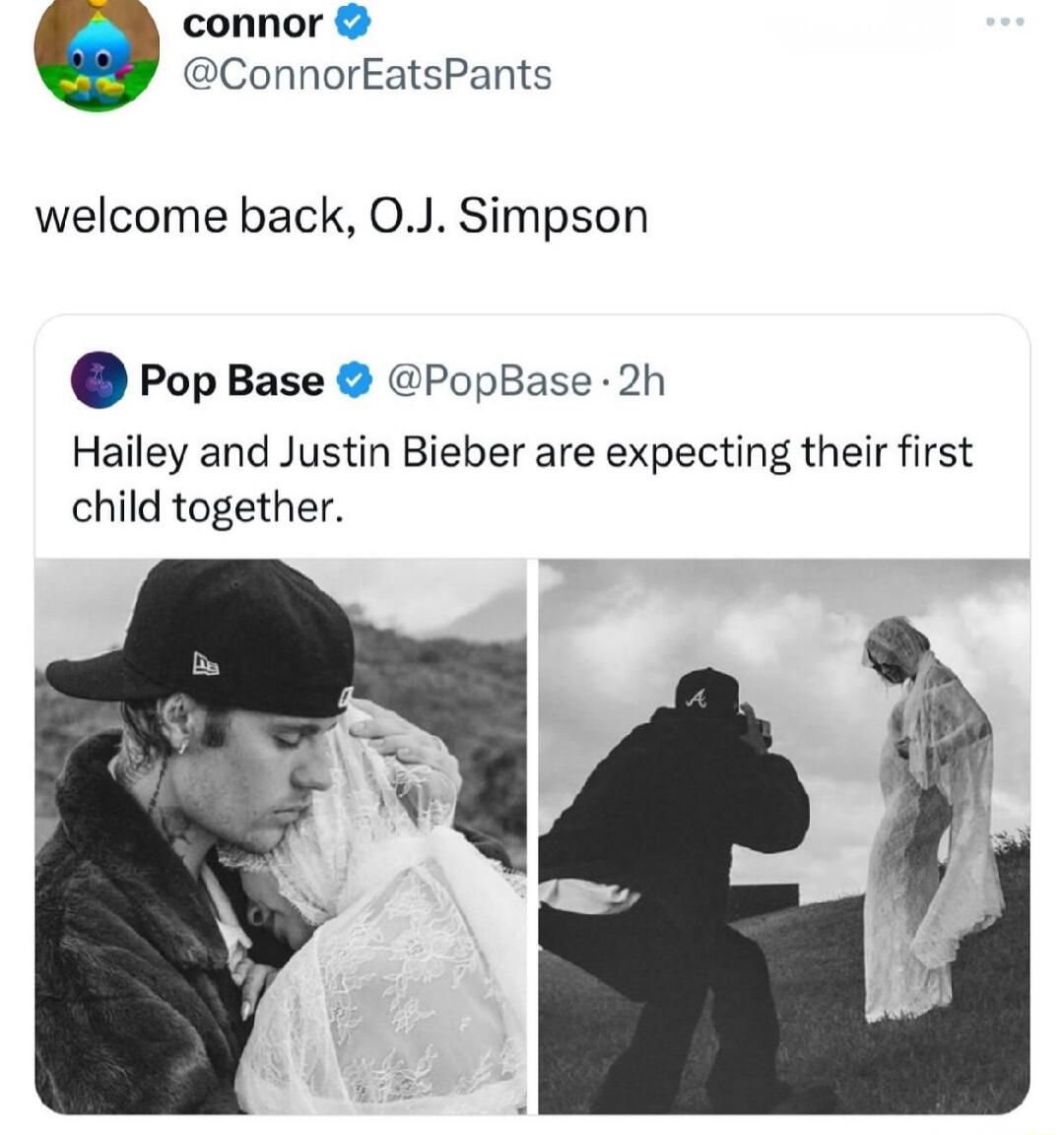 connor ConnorEatsPants welcome back OJ Simpson PopBase PopBase 2h Hailey and Justin Bieber are expecting their first child together