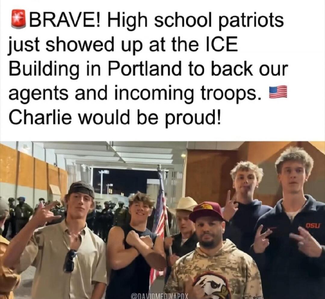 BRAVE! High school patriots just showed up at the ICE Building in Portland to back our agents and incoming troops. Charlie would be proud!