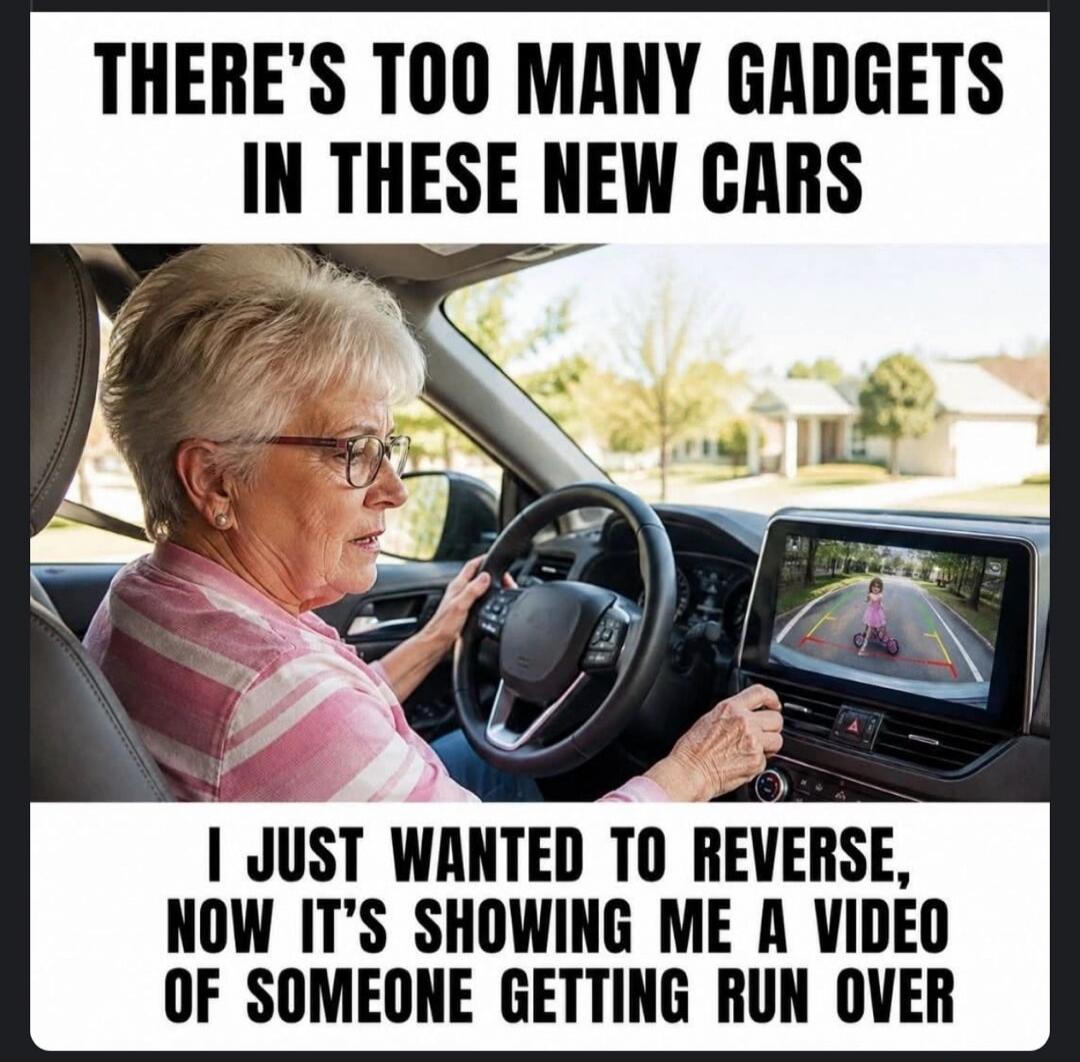 THERE'S TOO MANY GADGETS IN THESE NEW CARS I JUST WANTED TO REVERSE, NOW IT'S SHOWING ME A VIDEO OF SOMEONE GETTING RUN OVER