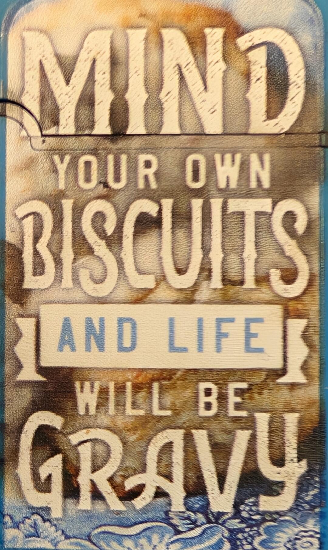 MIND YOUR OWN BISCUITS AND LIFE WILL BE GRAVY