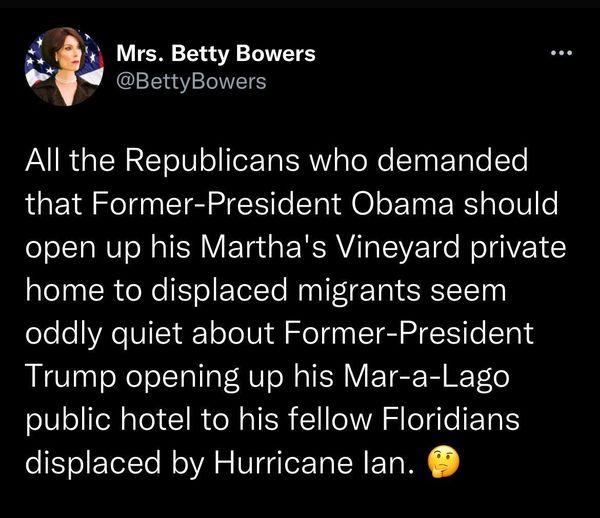 4 3Mrs4 Betty Bowers actysoners A IR a TN T ol0 o TeTa SRV Te X Th T To e LUE Rl T L o LT O E TN E R oW o open up his Marthas Vineyard private home to displaced migrants seem oddly quiet about Former President Trump opening up his Mar a Lago public hotel to his fellow Floridians displaced by Hurricane lan