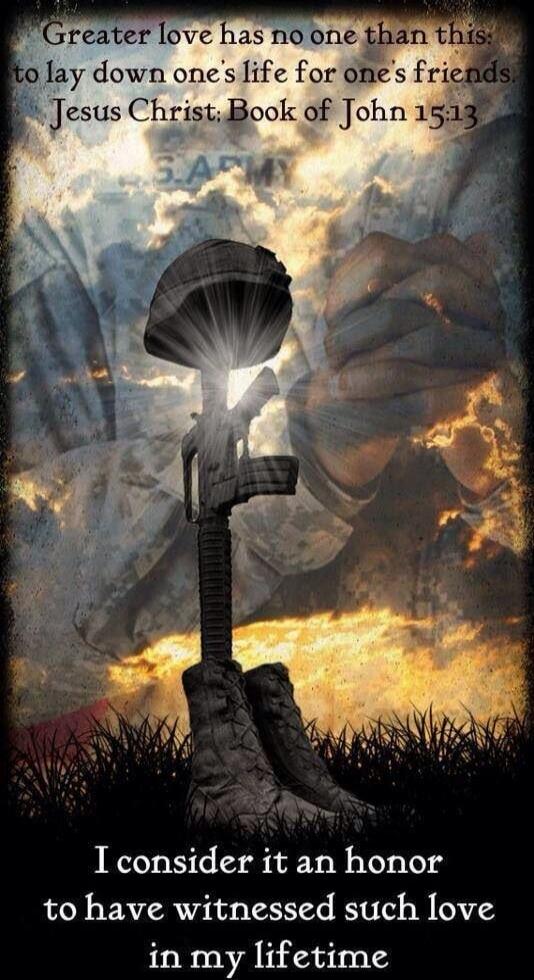 Greater love has no one than this: to lay down one’s life for one’s friends. Jesus Christ; Book of John 15:13

I consider it an honor to have witnessed such love in my lifetime