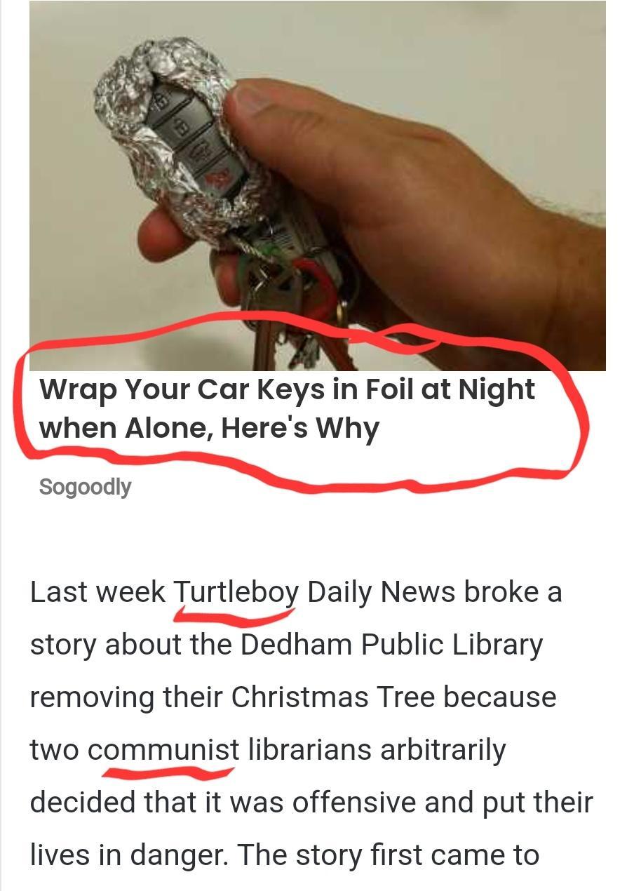 it Wrap Your Car Keys in Foil at Night when Alone Heres Why Sogoodly Last week Turtleboy Daily News broke a story about the Dedham Public Library removing their Christmas Tree because two communist librarians arbitrarily decided that it was offensive and put their lives in danger The story first came to