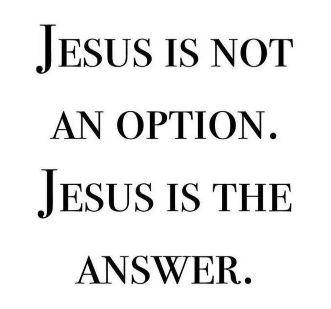 JESUS IS NOT AN OPTION. JESUS IS THE ANSWER.