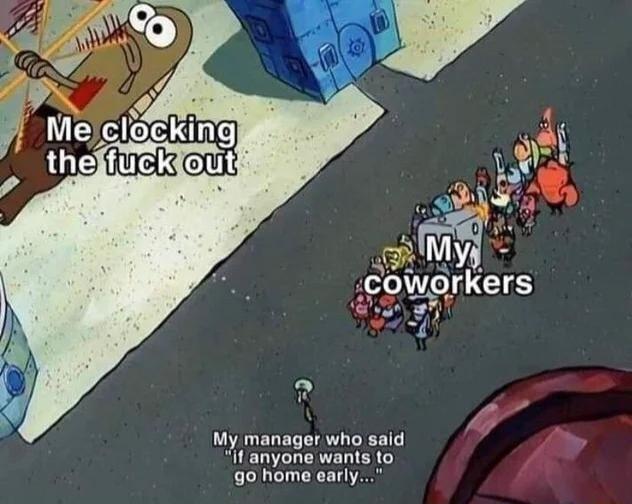 My manager who said it anyone wants to 9o home early