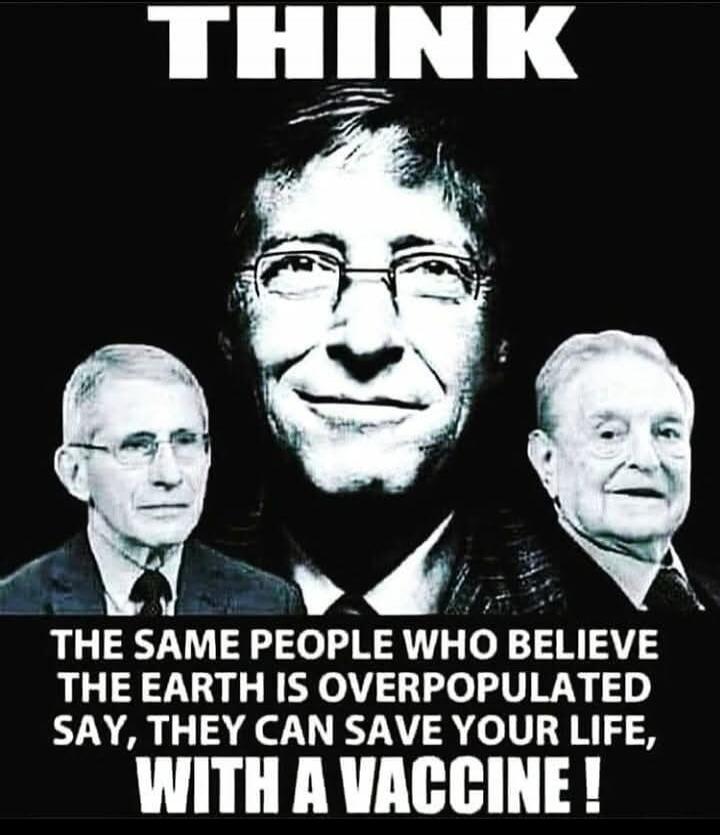 THINK THE SAME PEOPLE WHO BELIEVE THE EARTH IS OVERPOPULATED SAY, THEY CAN SAVE YOUR LIFE, WITH A VACCINE!