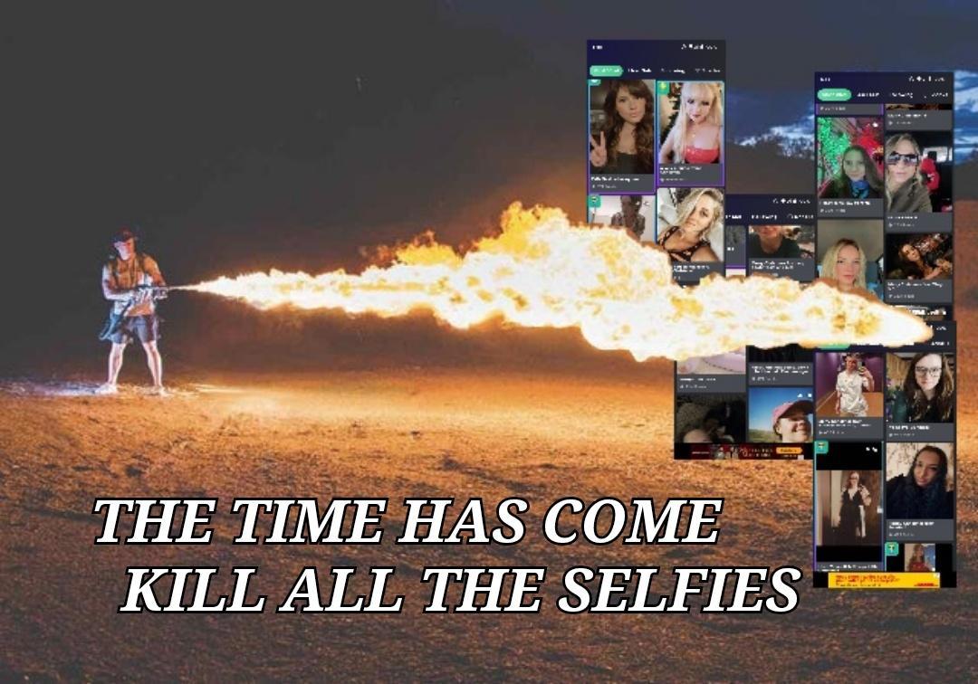 THE TIME HAS COME KILL ALL THE SELFIES