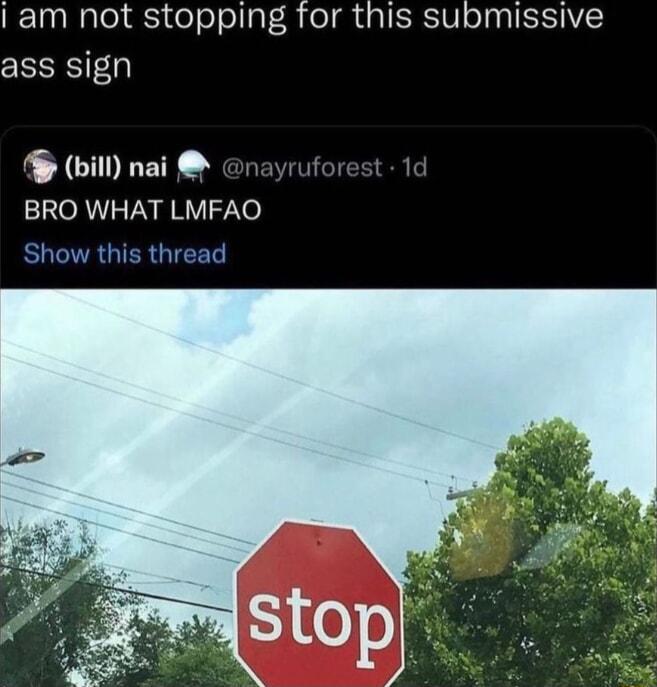 I am not stopping for this submissive ass sign bill nai BRO WHAT LMFAO BUCRGIERGIEEN